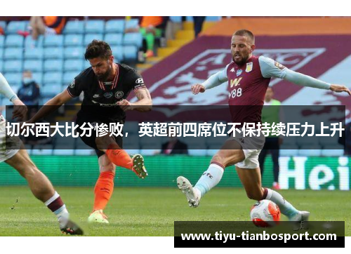 切尔西大比分惨败，英超前四席位不保持续压力上升