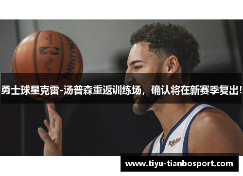 勇士球星克雷-汤普森重返训练场，确认将在新赛季复出！