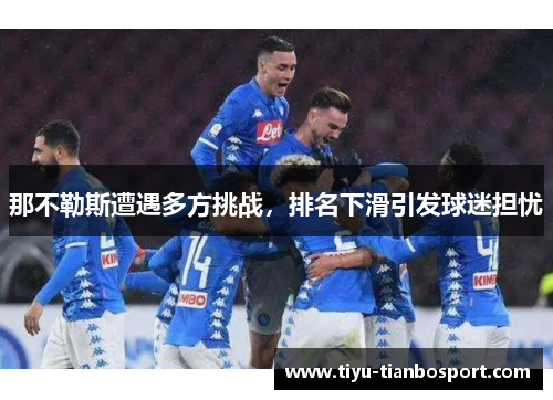 那不勒斯遭遇多方挑战，排名下滑引发球迷担忧